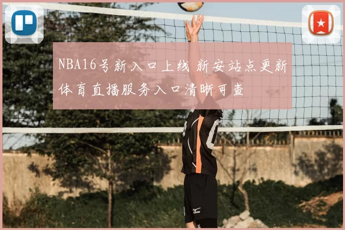 NBA16号新入口上线 新安站点更新体育直播服务入口清晰可查