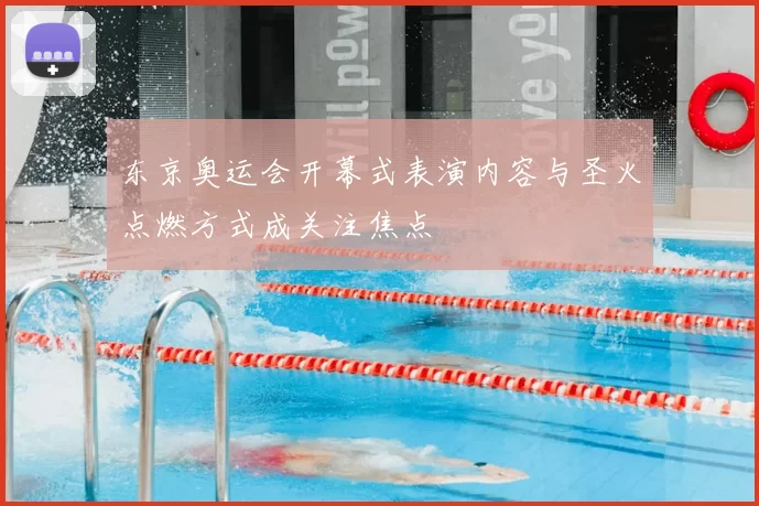 东京奥运会开幕式表演内容与圣火点燃方式成关注焦点