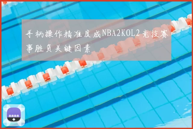 手柄操作精准度成NBA2KOL2竞技赛事胜负关键因素