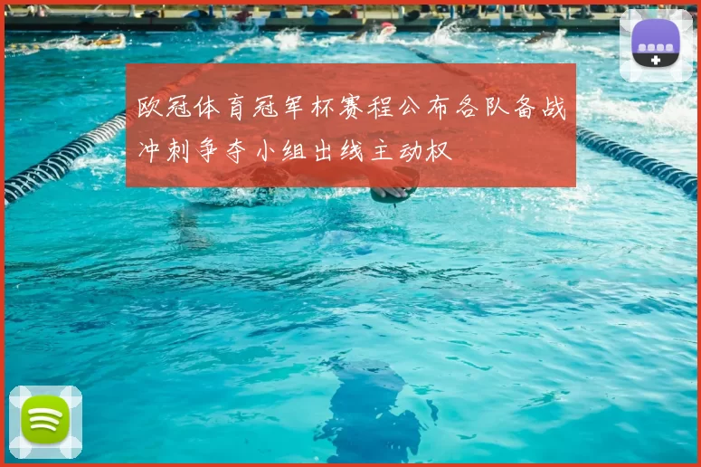 欧冠体育冠军杯赛程公布各队备战冲刺争夺小组出线主动权