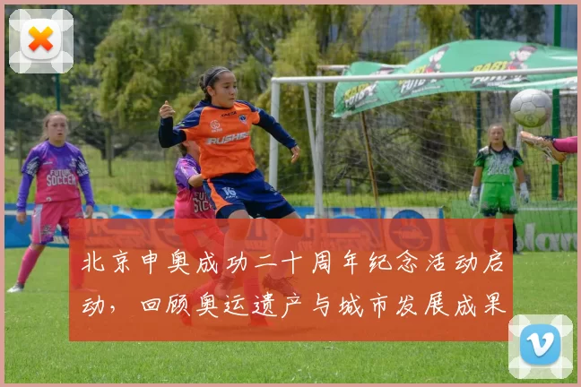 北京申奥成功二十周年纪念活动启动，回顾奥运遗产与城市发展成果