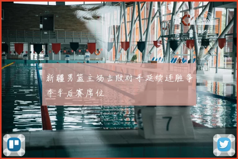 新疆男篮主场击败对手延续连胜争夺季后赛席位