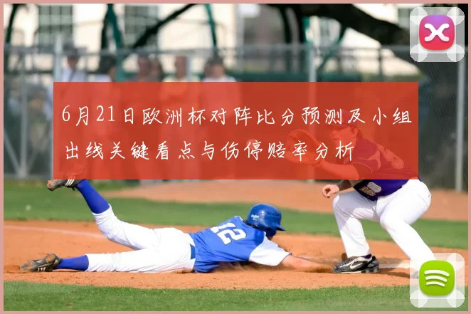 6月21日欧洲杯对阵比分预测及小组出线关键看点与伤停赔率分析