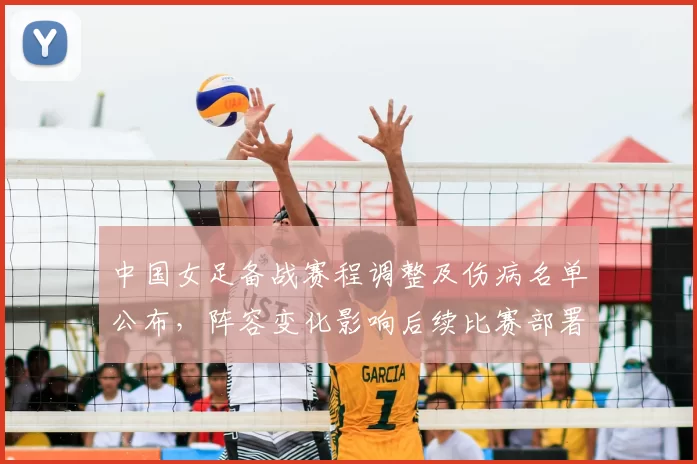 中国女足备战赛程调整及伤病名单公布,阵容变化影响后续比赛部署