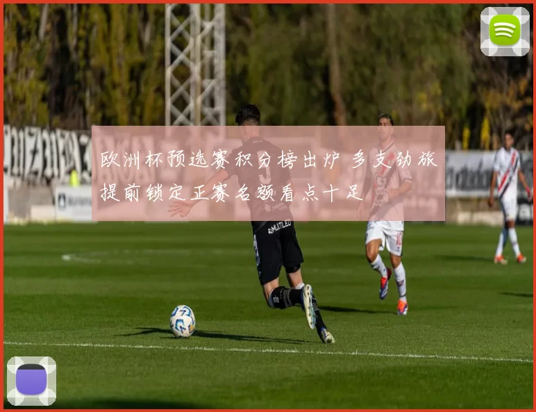 欧洲杯预选赛积分榜出炉 多支劲旅提前锁定正赛名额看点十足