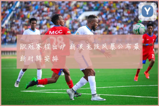 欧冠赛程出炉 新浪竞技风暴公布最新对阵安排